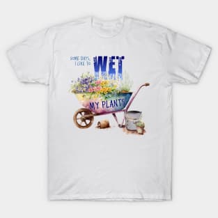 Some days I like to wet my plants T-Shirt